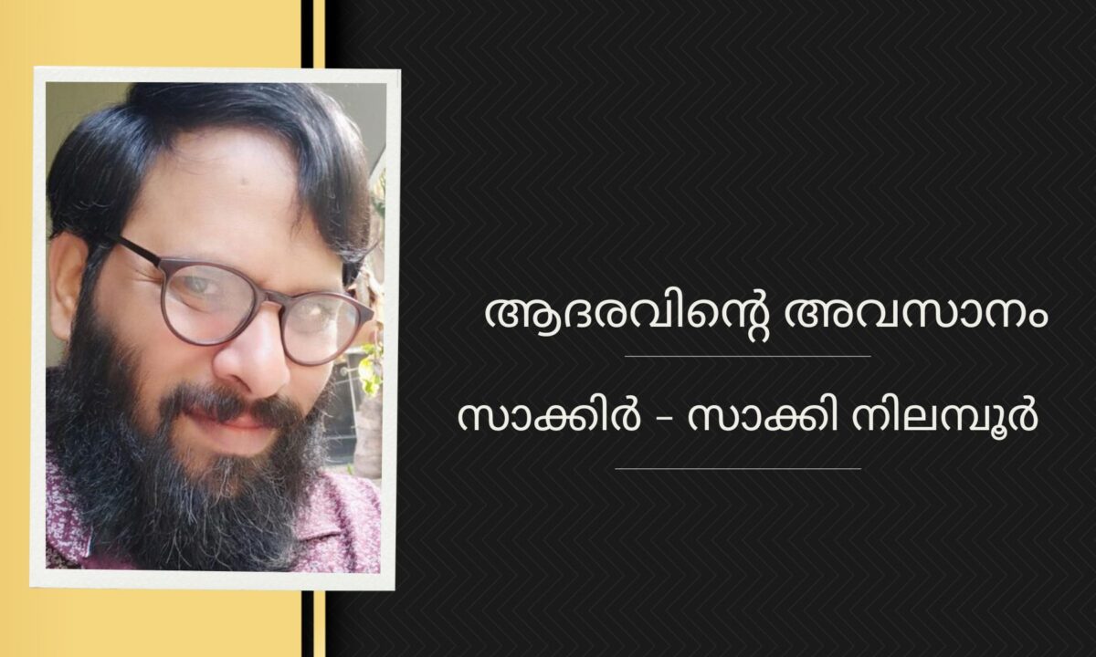 ആദരവിൻ്റെ അവസാനം : സാക്കിർ – സാക്കി നിലമ്പൂർ